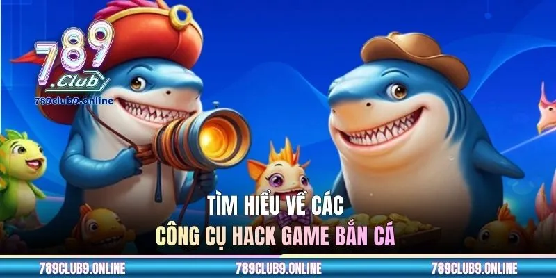 Tìm hiểu về các công cụ hack game bắn cá